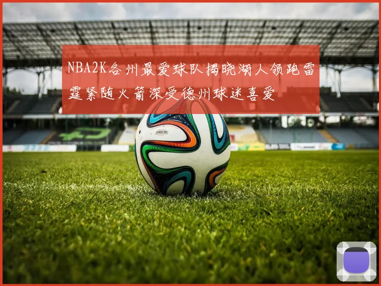 NBA2K各州最爱球队揭晓湖人领跑雷霆紧随火箭深受德州球迷喜爱