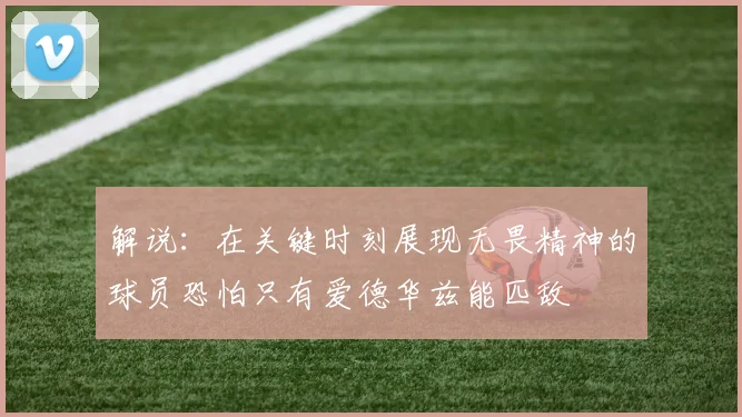 解说：在关键时刻展现无畏精神的球员恐怕只有爱德华兹能匹敌