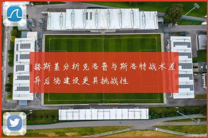 赫斯基分析克洛普与斯洛特战术差异后场建设更具挑战性