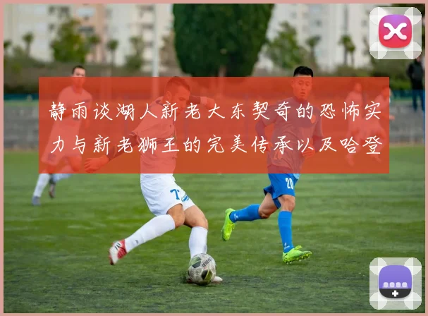 静雨谈湖人新老大东契奇的恐怖实力与新老狮王的完美传承以及哈登与字母哥的未来合作