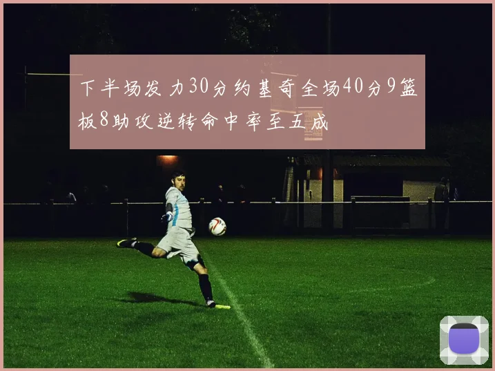 下半场发力30分约基奇全场40分9篮板8助攻逆转命中率至五成