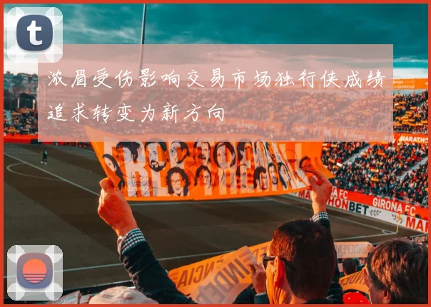 浓眉受伤影响交易市场独行侠成绩追求转变为新方向